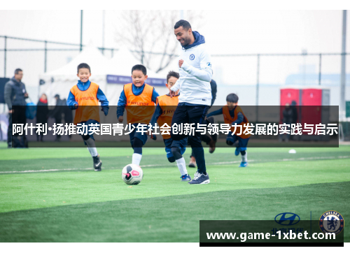 阿什利·扬推动英国青少年社会创新与领导力发展的实践与启示