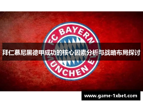 拜仁慕尼黑德甲成功的核心因素分析与战略布局探讨