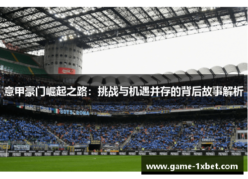 意甲豪门崛起之路：挑战与机遇并存的背后故事解析