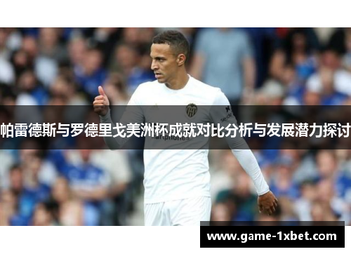 帕雷德斯与罗德里戈美洲杯成就对比分析与发展潜力探讨