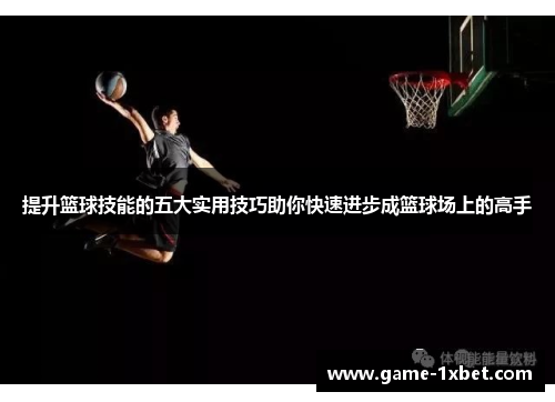 提升篮球技能的五大实用技巧助你快速进步成篮球场上的高手