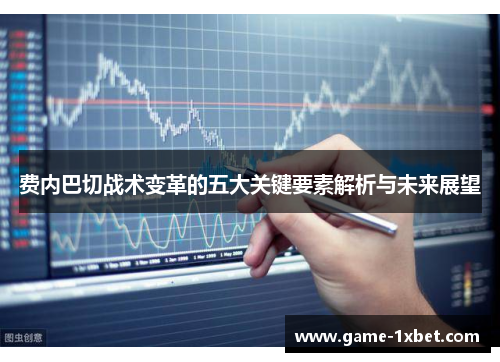 费内巴切战术变革的五大关键要素解析与未来展望