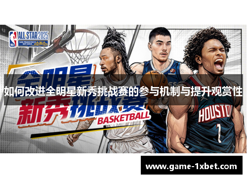 如何改进全明星新秀挑战赛的参与机制与提升观赏性