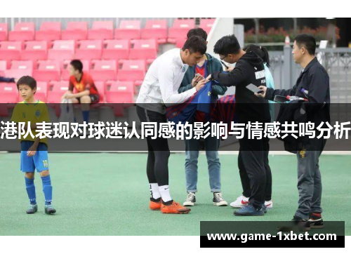 港队表现对球迷认同感的影响与情感共鸣分析