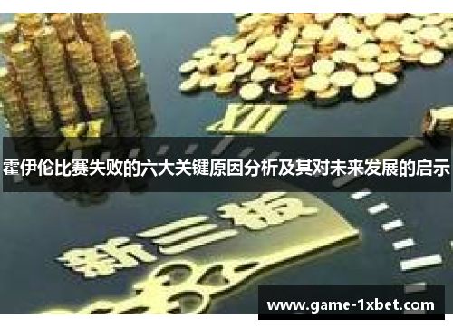 霍伊伦比赛失败的六大关键原因分析及其对未来发展的启示