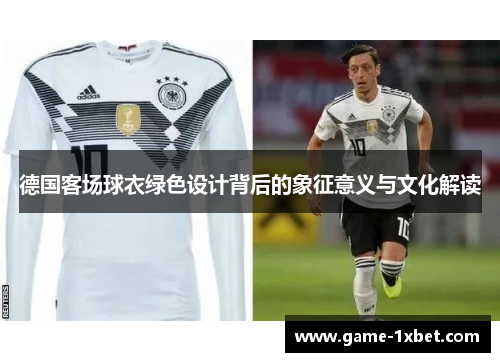 德国客场球衣绿色设计背后的象征意义与文化解读
