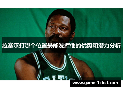 拉塞尔打哪个位置最能发挥他的优势和潜力分析